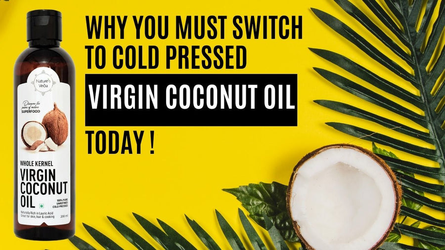 Why you must switch to Cold Pressed Virgin Coconut Oil today !