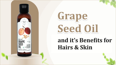 What is Grape Seed Oil and it’s Benefits for Hairs & Skin?