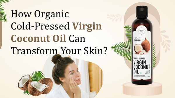 How Organic Cold Pressed Virgin Coconut Oil Can Transform Your Skin?