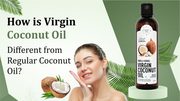 How Is Virgin Coconut Oil different from Regular Coconut Oil?