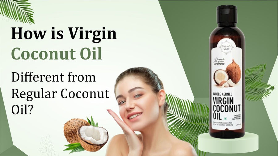 How Is Virgin Coconut Oil different from Regular Coconut Oil?