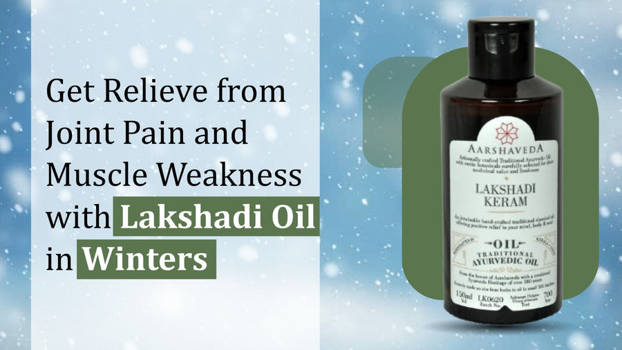 Here’s How to get Relieve from Joint Pain and Muscle Weakness with Lakshadi Oil in Winters