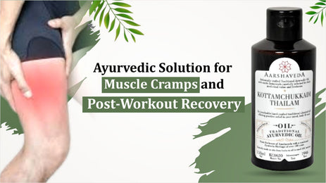 Kottamchukkadi Oil: Ayurvedic Solution for Muscle Cramps and Post-Workout Recovery